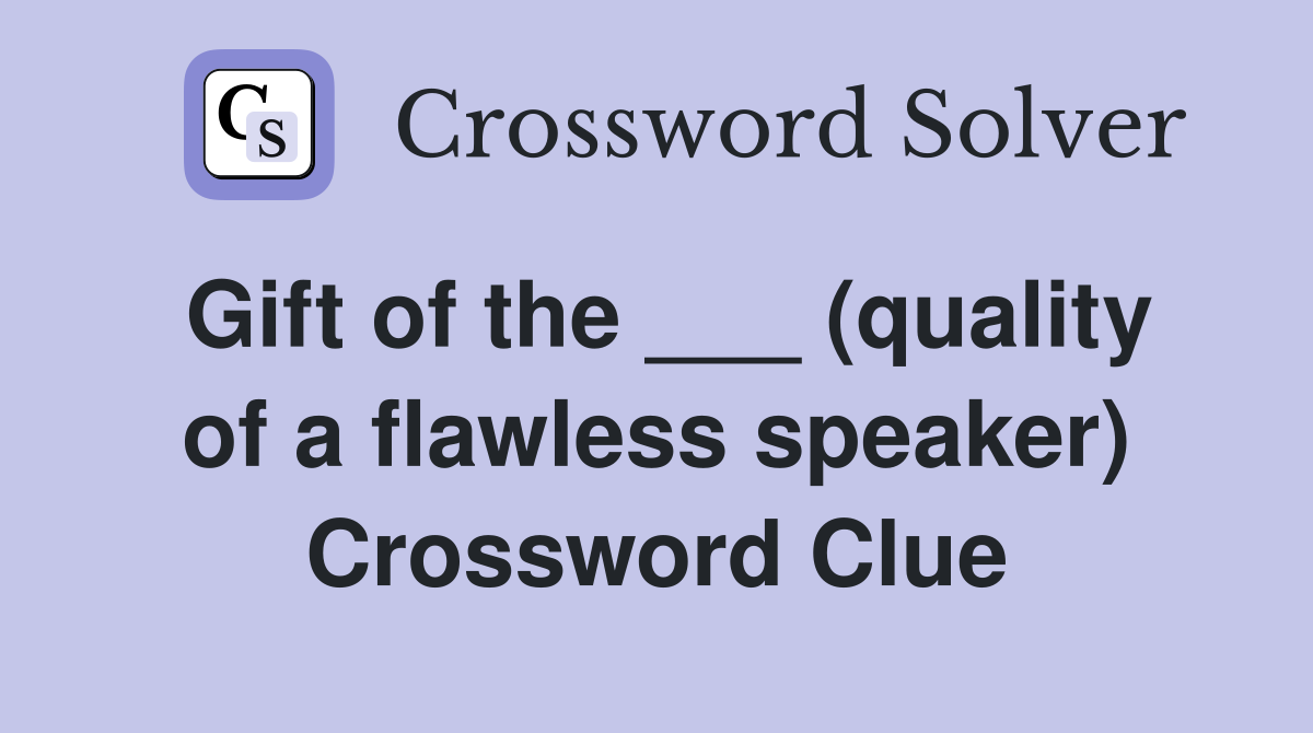 Gift of the ___ (quality of a flawless speaker) Crossword Clue