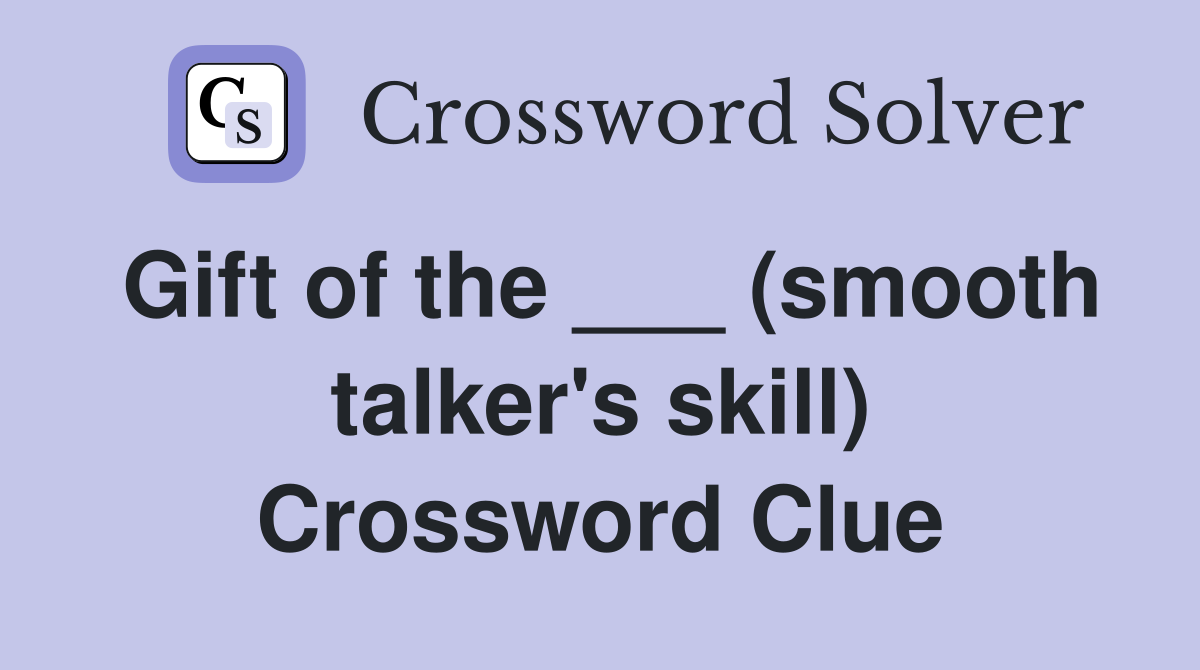 Gift of the ___ (smooth talker's skill) Crossword Clue