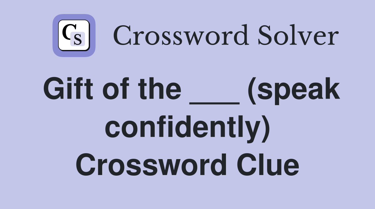 Gift of the ___ (speak confidently) Crossword Clue