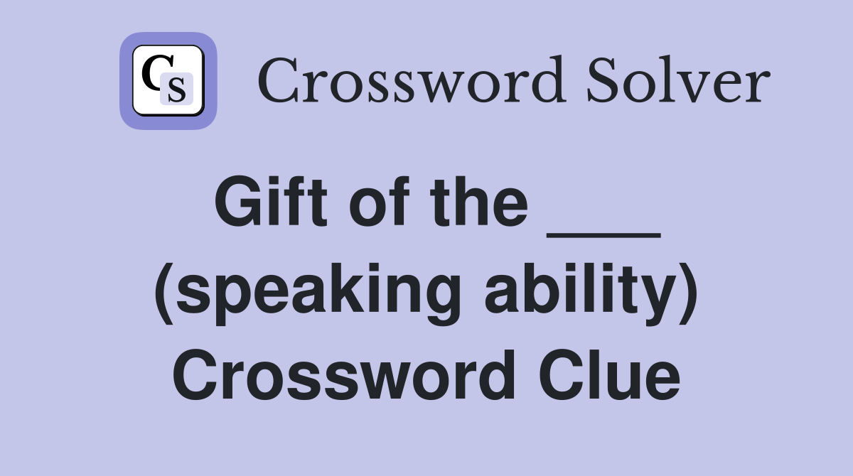 Gift of the ___ (speaking ability) Crossword Clue