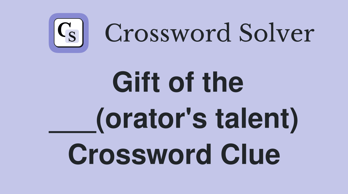 Gift of the ___(orator's talent) Crossword Clue