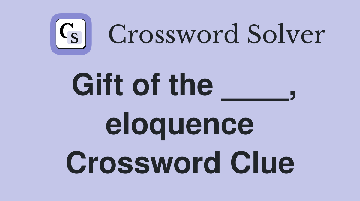 Gift of the ____, eloquence Crossword Clue