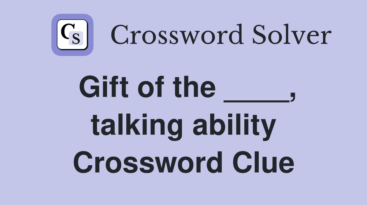 Gift of the ____, talking ability Crossword Clue