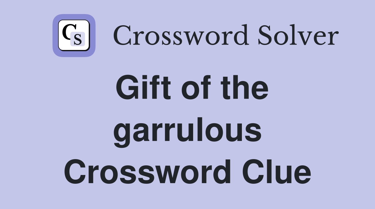 Gift of the garrulous Crossword Clue