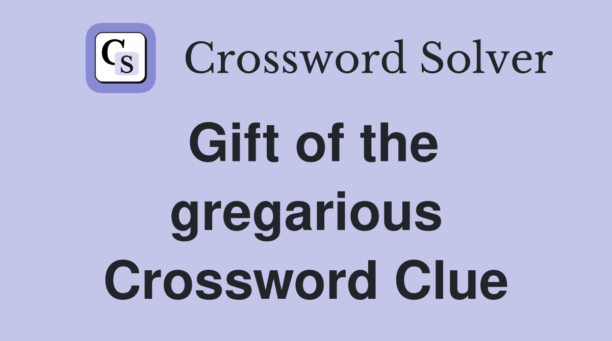 Gift of the gregarious Crossword Clue