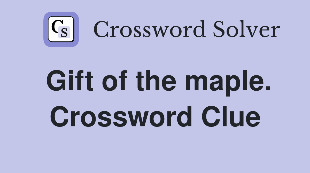 Gift of the maple. Crossword Clue