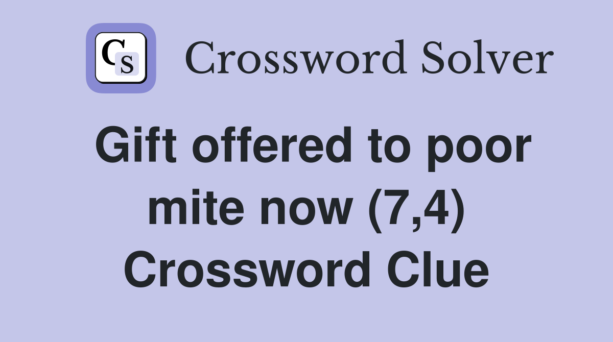 Gift offered to poor mite now (7,4) Crossword Clue