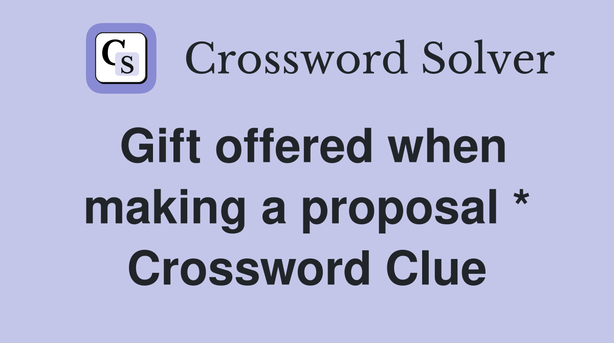 Gift offered when making a proposal * Crossword Clue Answers