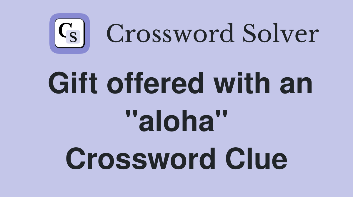 Gift offered with an "aloha" Crossword Clue