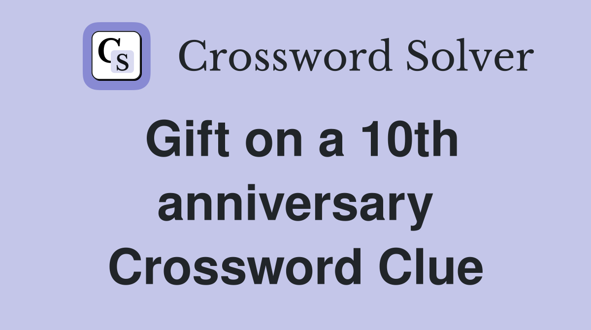 Gift on a 10th anniversary Crossword Clue