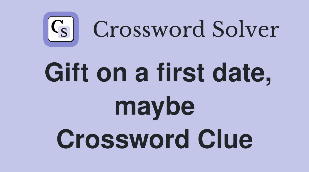 Gift on a first date, maybe Crossword Clue