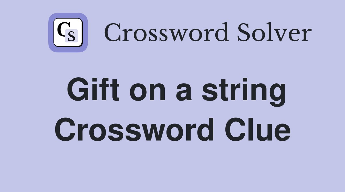 Gift on a string Crossword Clue