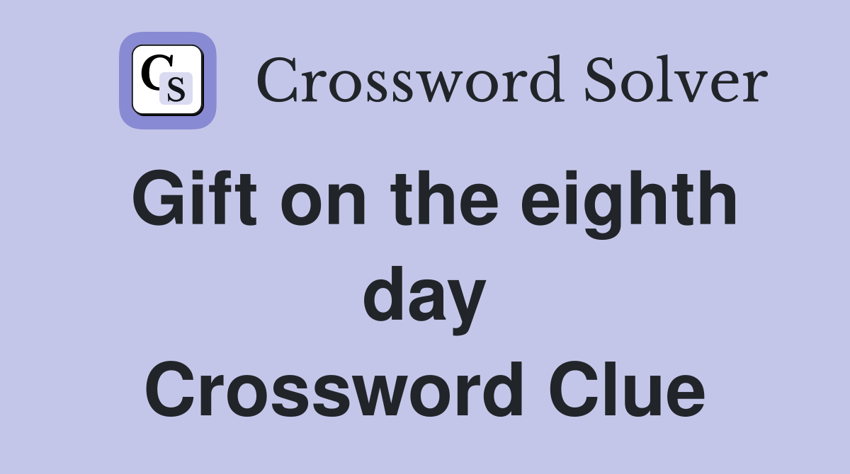 Gift on the eighth day Crossword Clue