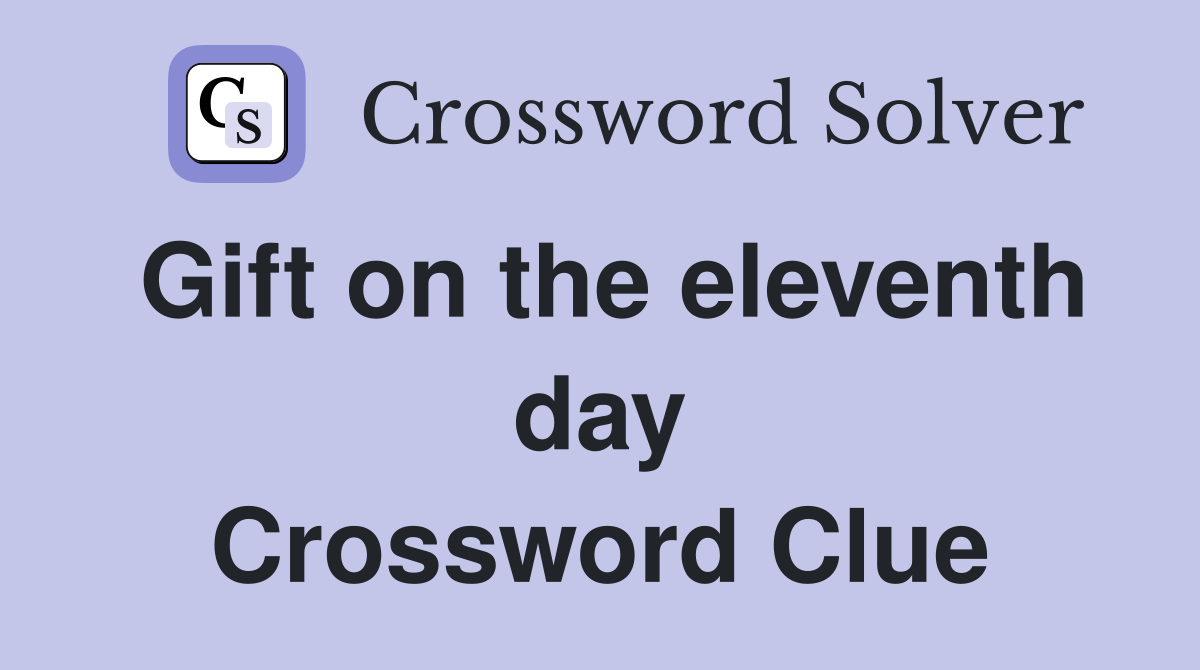 Gift on the eleventh day Crossword Clue