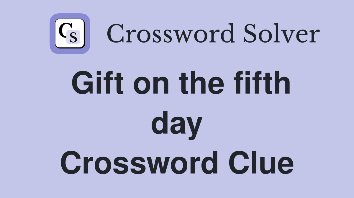 Gift on the fifth day Crossword Clue