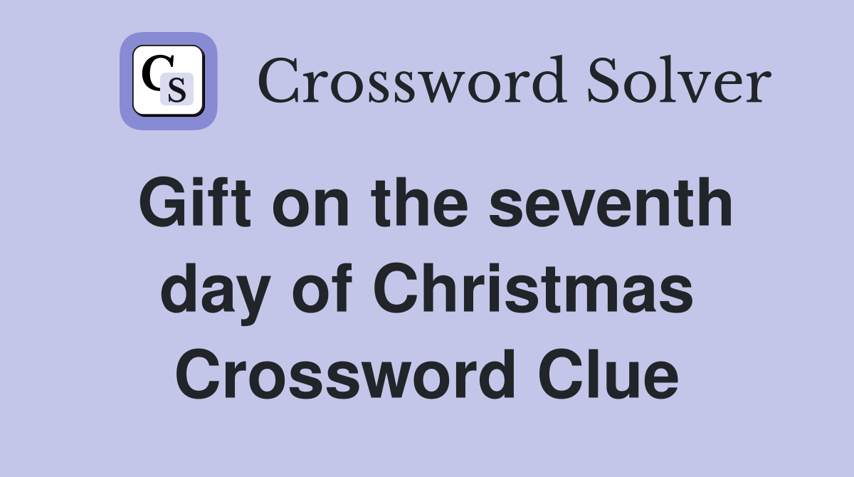 Gift on the seventh day of Christmas Crossword Clue