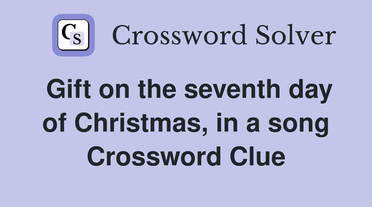 Gift on the seventh day of Christmas, in a song Crossword Clue