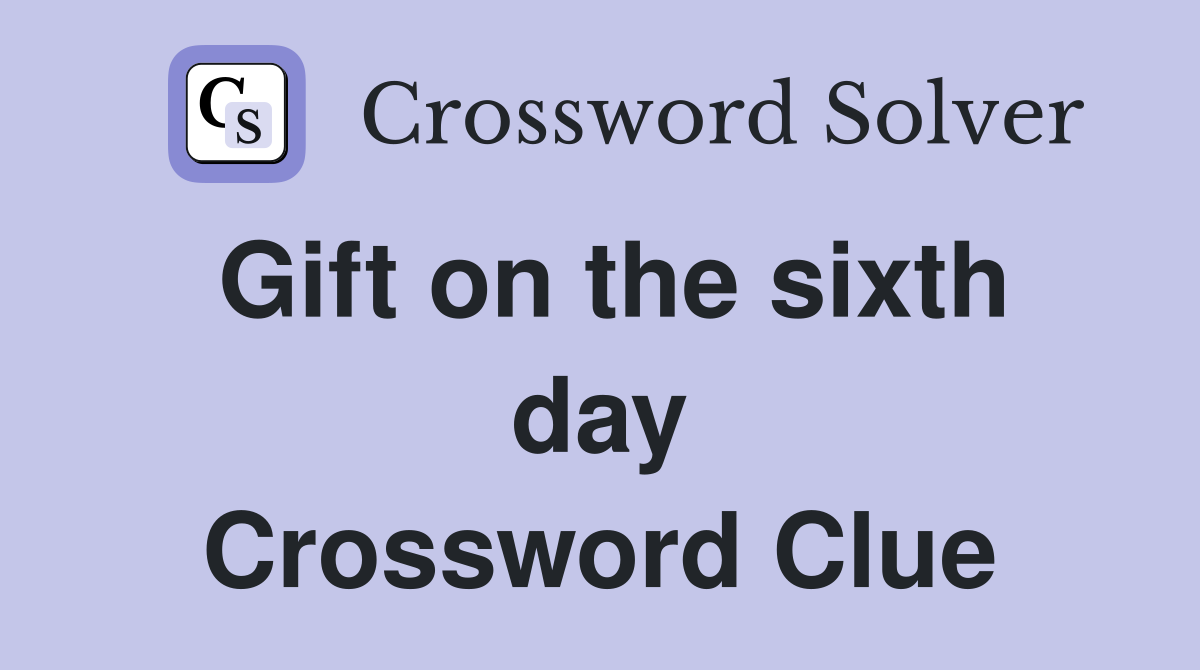 Gift on the sixth day Crossword Clue