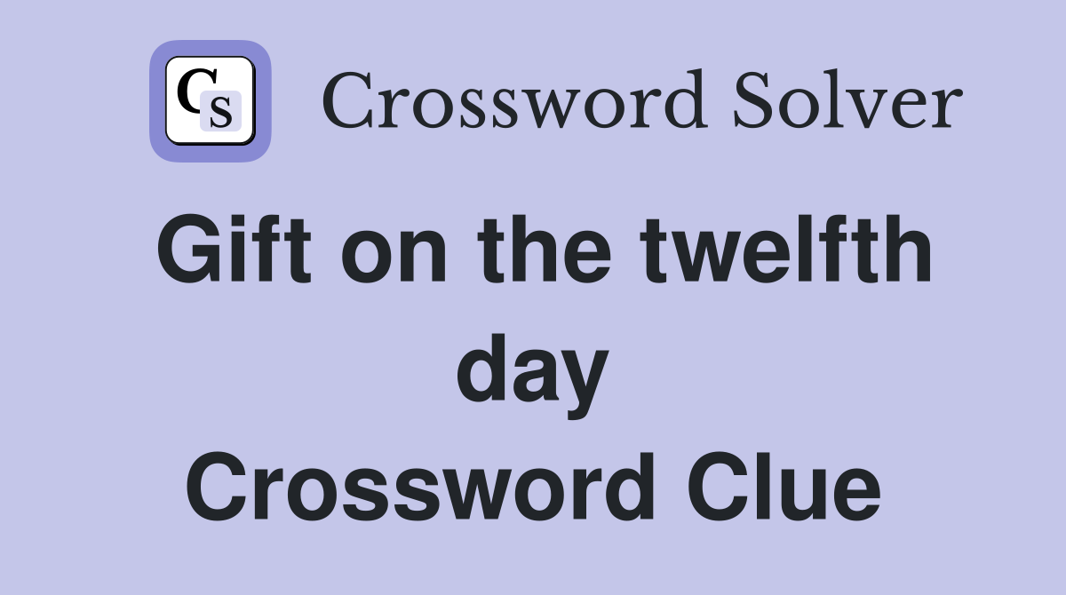 Gift on the twelfth day Crossword Clue