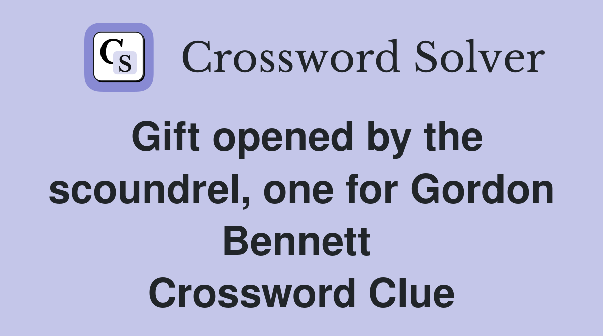 Gift opened by the scoundrel, one for Gordon Bennett  Crossword Clue