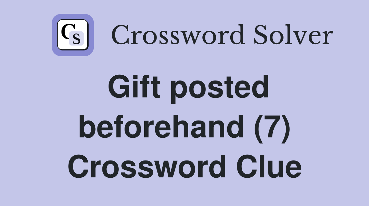 Gift posted beforehand (7) Crossword Clue
