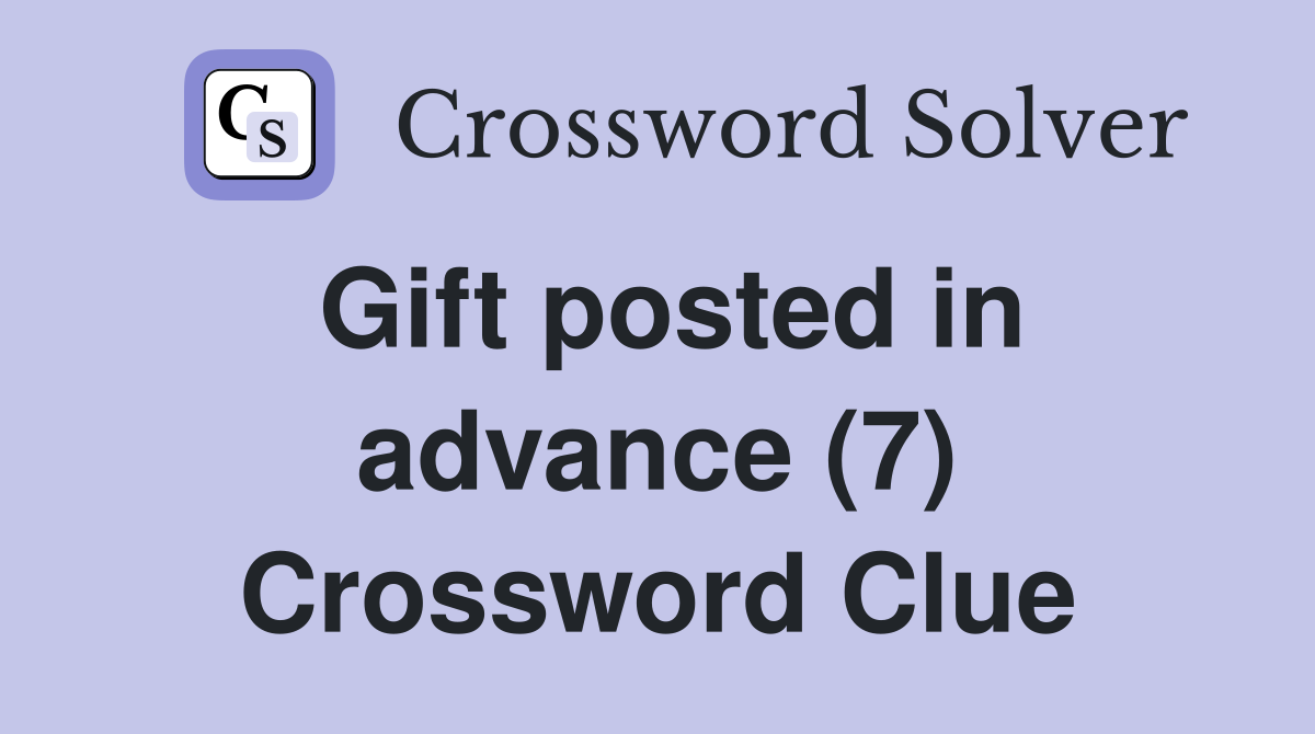 Gift posted in advance (7) Crossword Clue