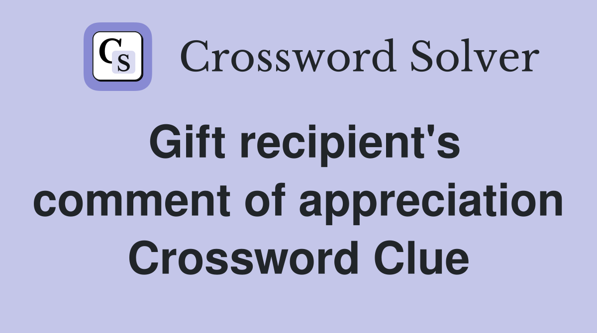 Gift recipient's comment of appreciation Crossword Clue