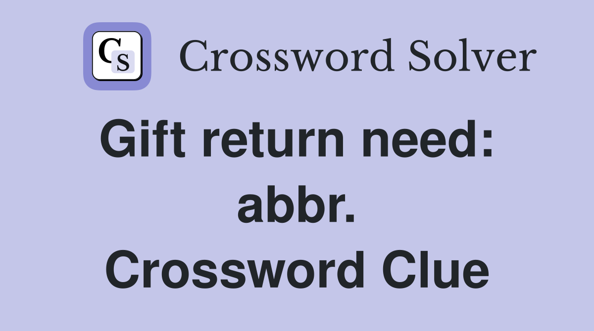 Gift return need:  abbr. Crossword Clue