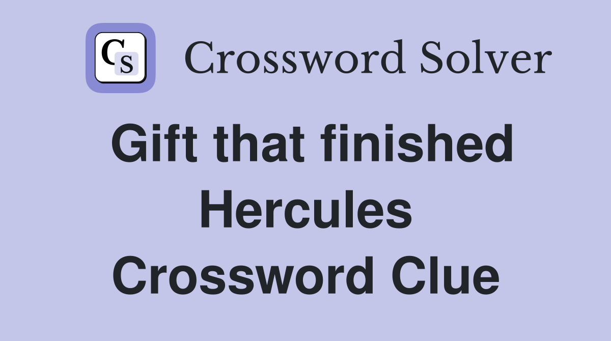 Gift that finished Hercules Crossword Clue