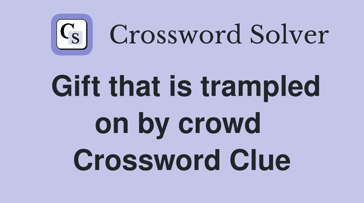 Gift that is trampled on by crowd  Crossword Clue