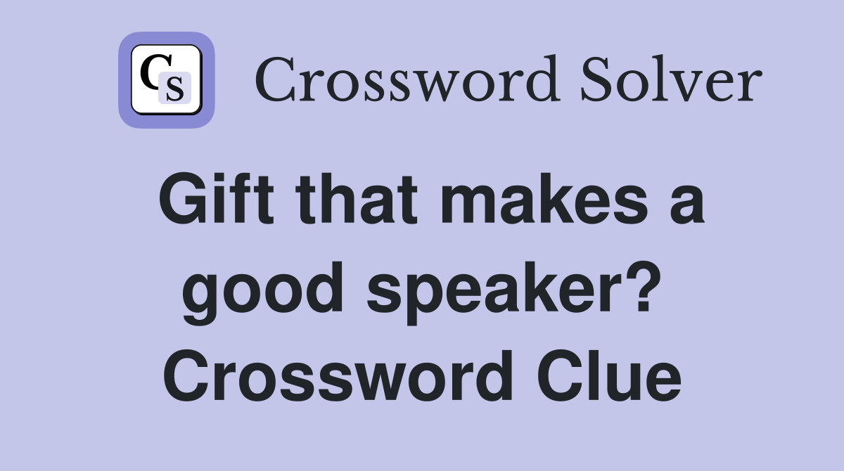Gift that makes a good speaker? Crossword Clue