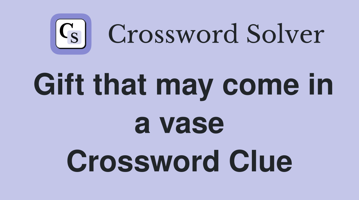 Gift that may come in a vase Crossword Clue