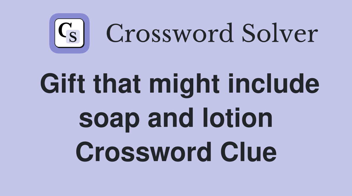 Gift that might include soap and lotion Crossword Clue
