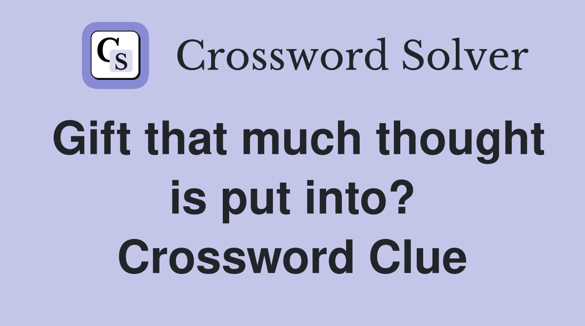 Gift that much thought is put into? Crossword Clue