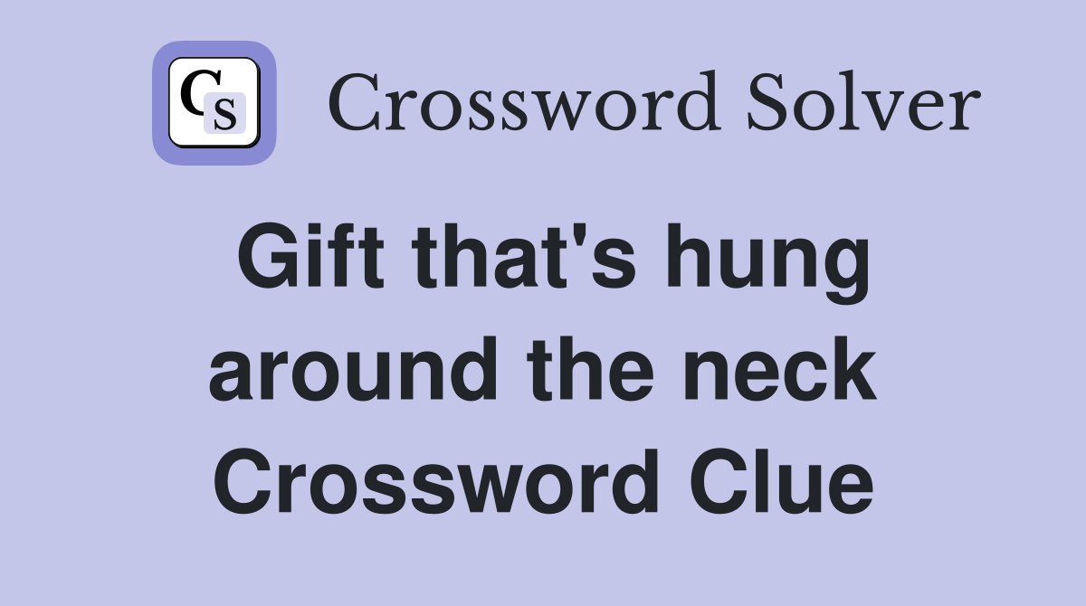 Gift that's hung around the neck Crossword Clue