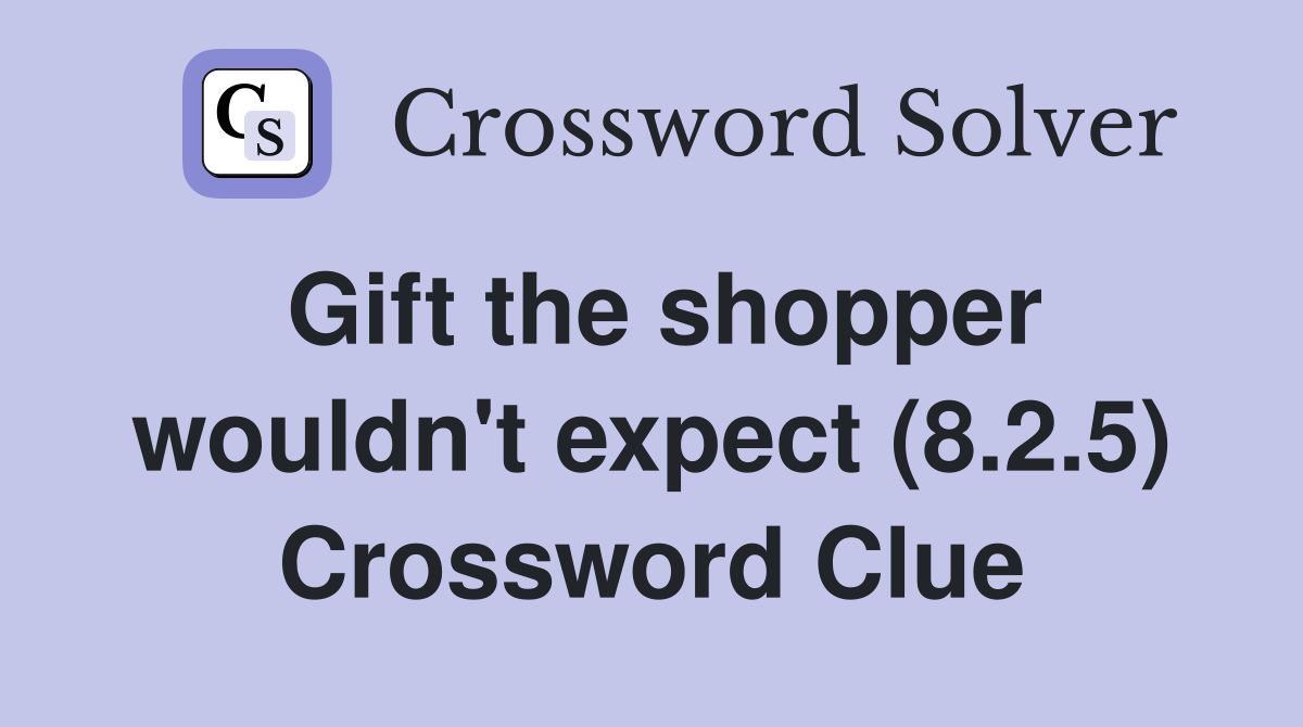 Gift the shopper wouldn't expect (8.2.5) Crossword Clue