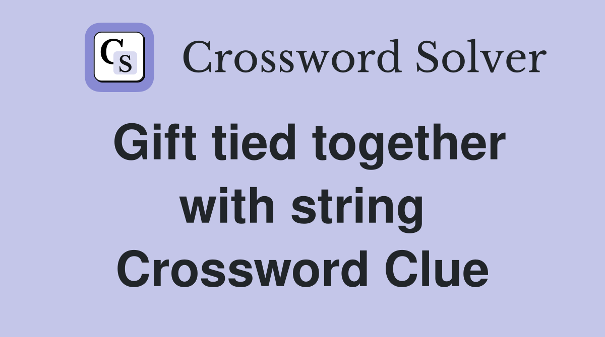 Gift tied together with string Crossword Clue