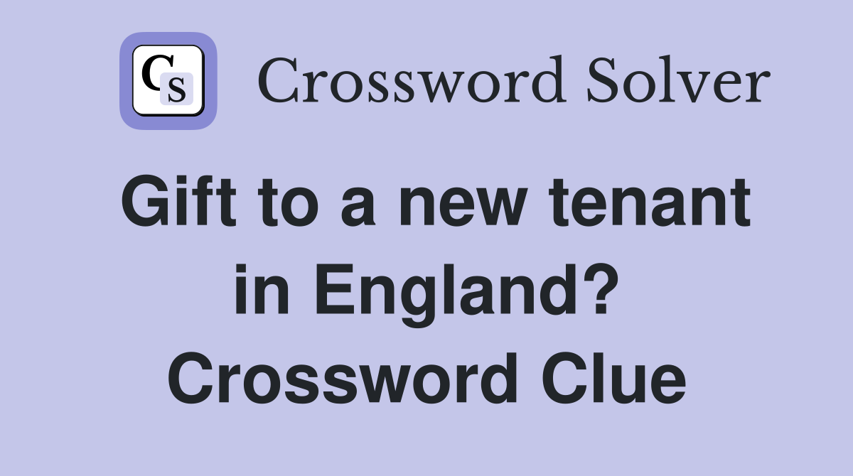 Gift to a new tenant in England? Crossword Clue