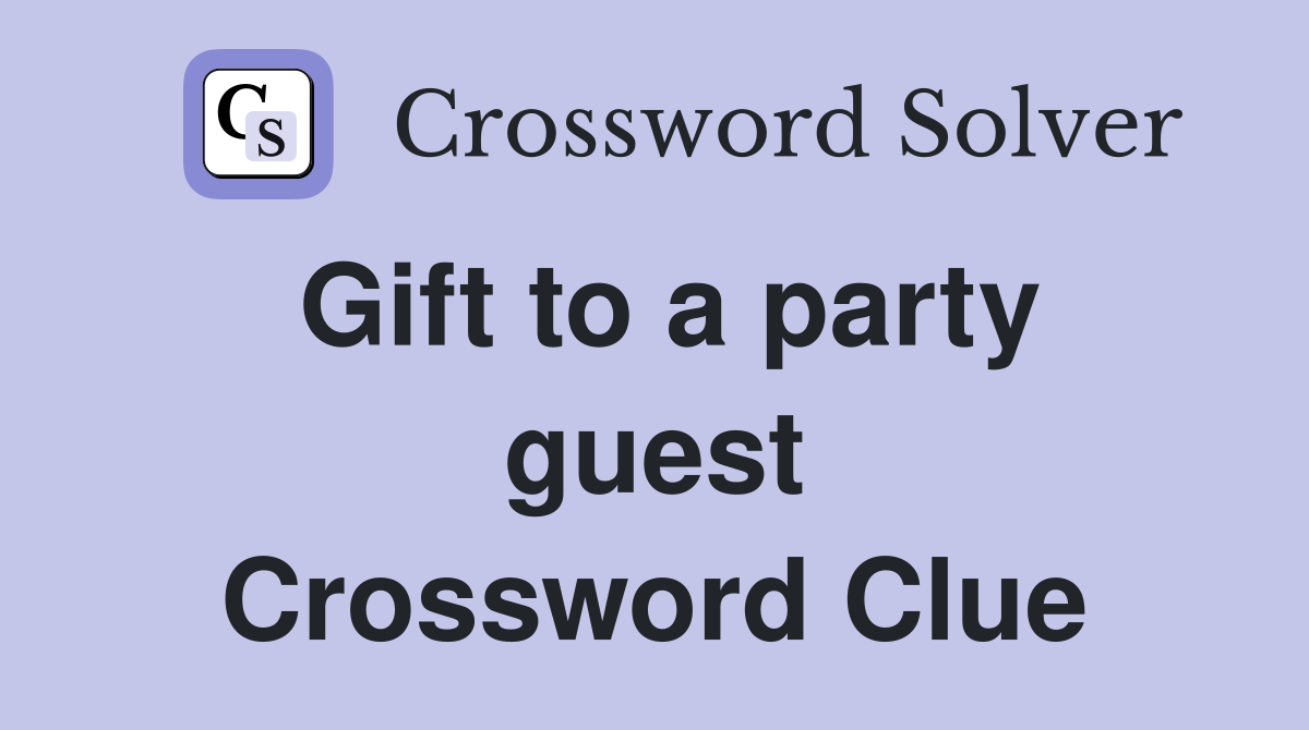Gift to a party guest Crossword Clue