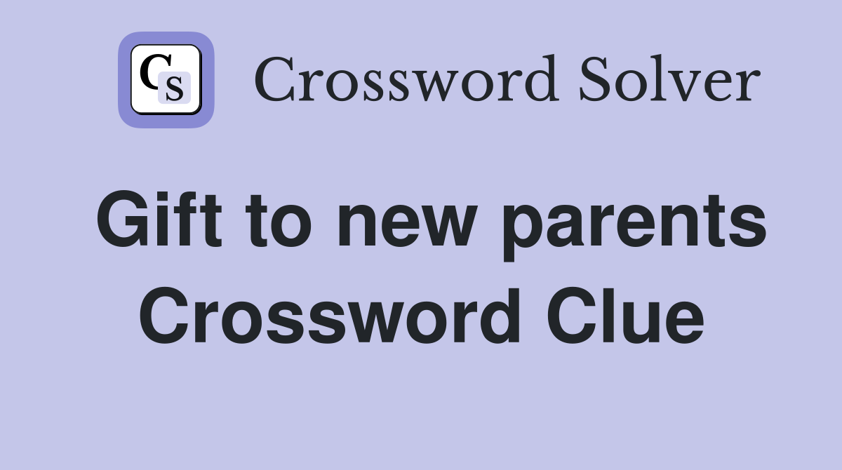 Gift to new parents Crossword Clue