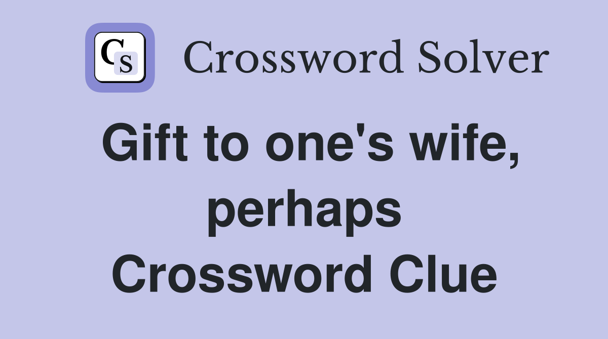 Gift to one's wife, perhaps Crossword Clue