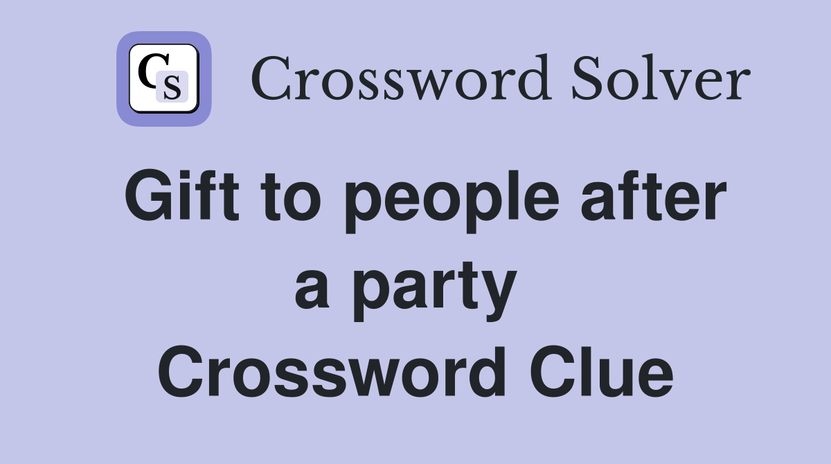 Gift to people after a party  Crossword Clue