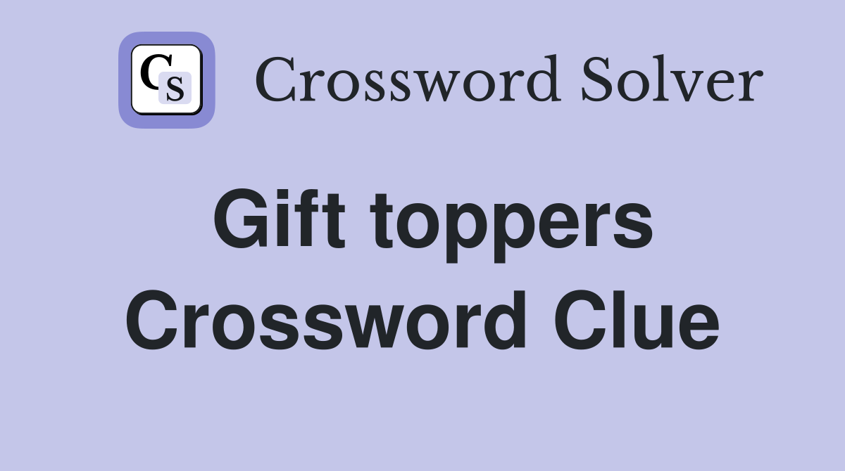 Gift toppers Crossword Clue
