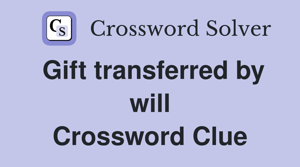 Gift transferred by will Crossword Clue