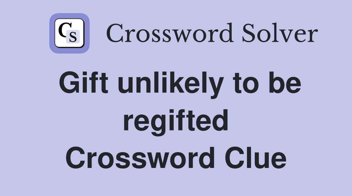 Gift unlikely to be regifted Crossword Clue