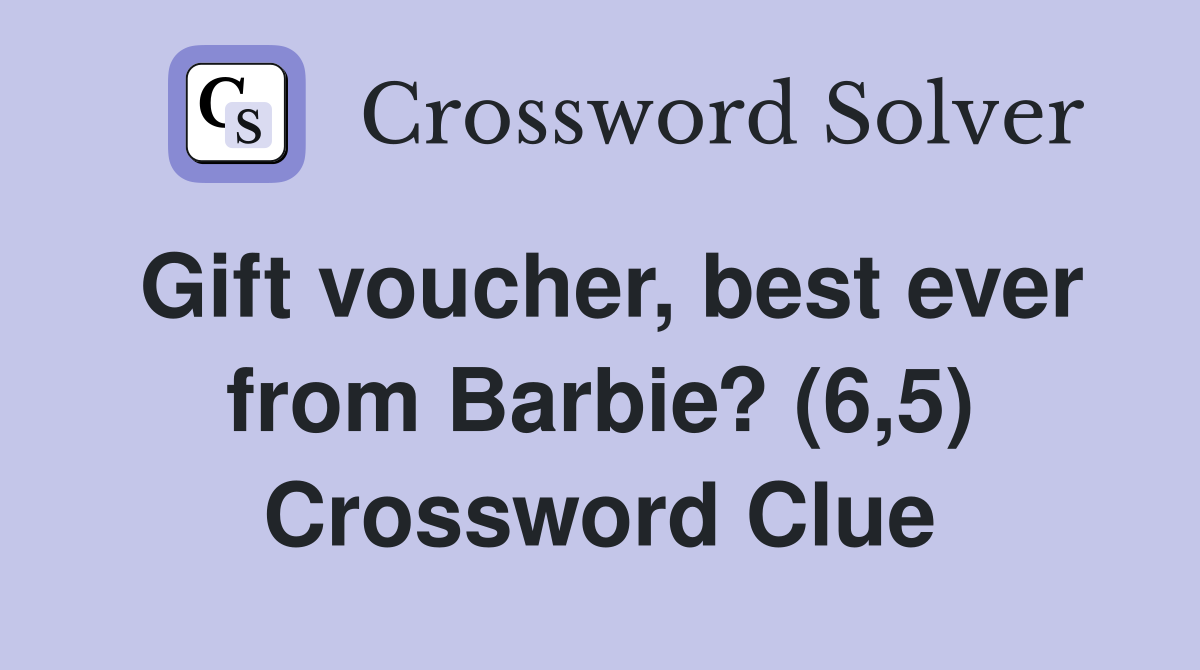 Gift voucher, best ever from Barbie? (6,5) Crossword Clue