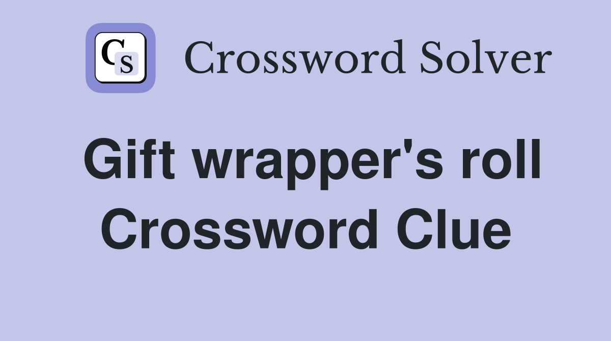 Gift wrapper's roll Crossword Clue
