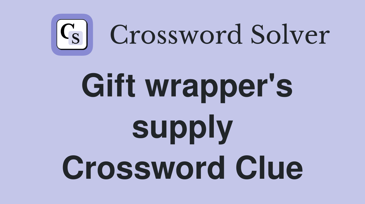 Gift wrapper's supply Crossword Clue