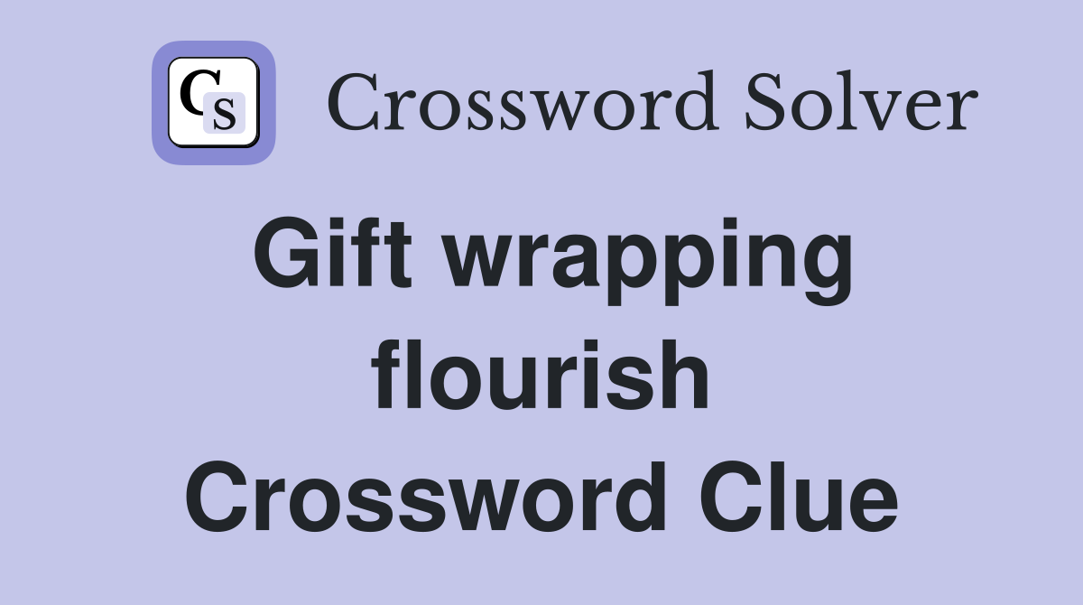 Gift wrapping flourish Crossword Clue