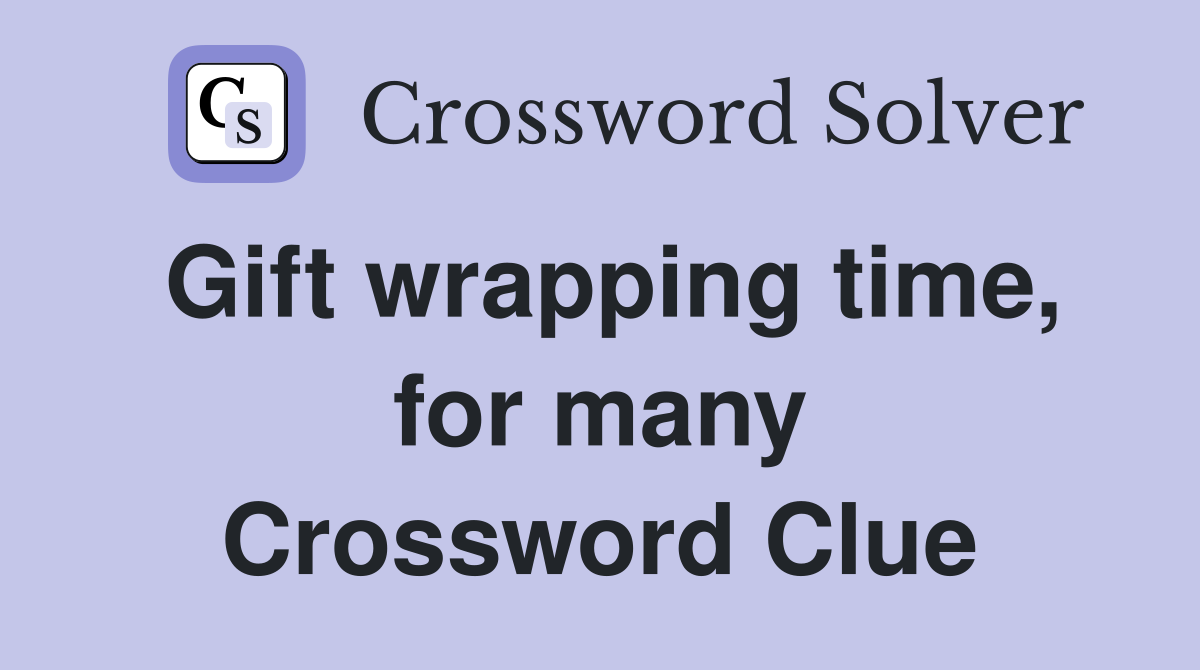 Gift wrapping time, for many Crossword Clue